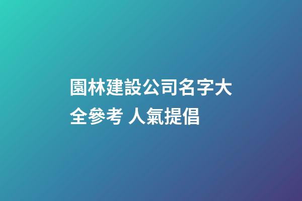 園林建設公司名字大全參考 人氣提倡-第1張-公司起名-玄機派